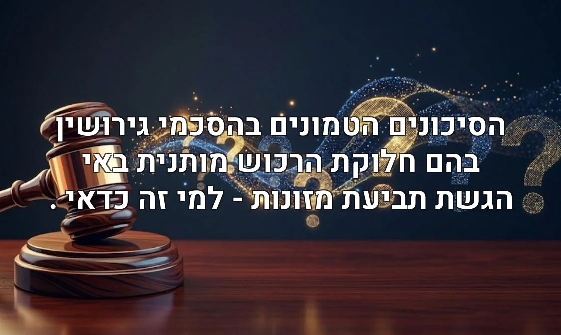 הסיכונים הטמונים בהסכמי גירושין בהם חלוקת הרכוש מותנית באי הגשת תביעת מזונות - למי זה כדאי .