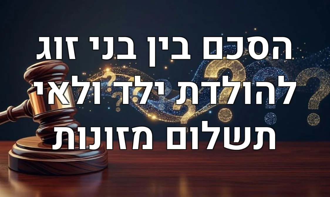 הסכם בין בני זוג להולדת ילד ולאי תשלום מזונות