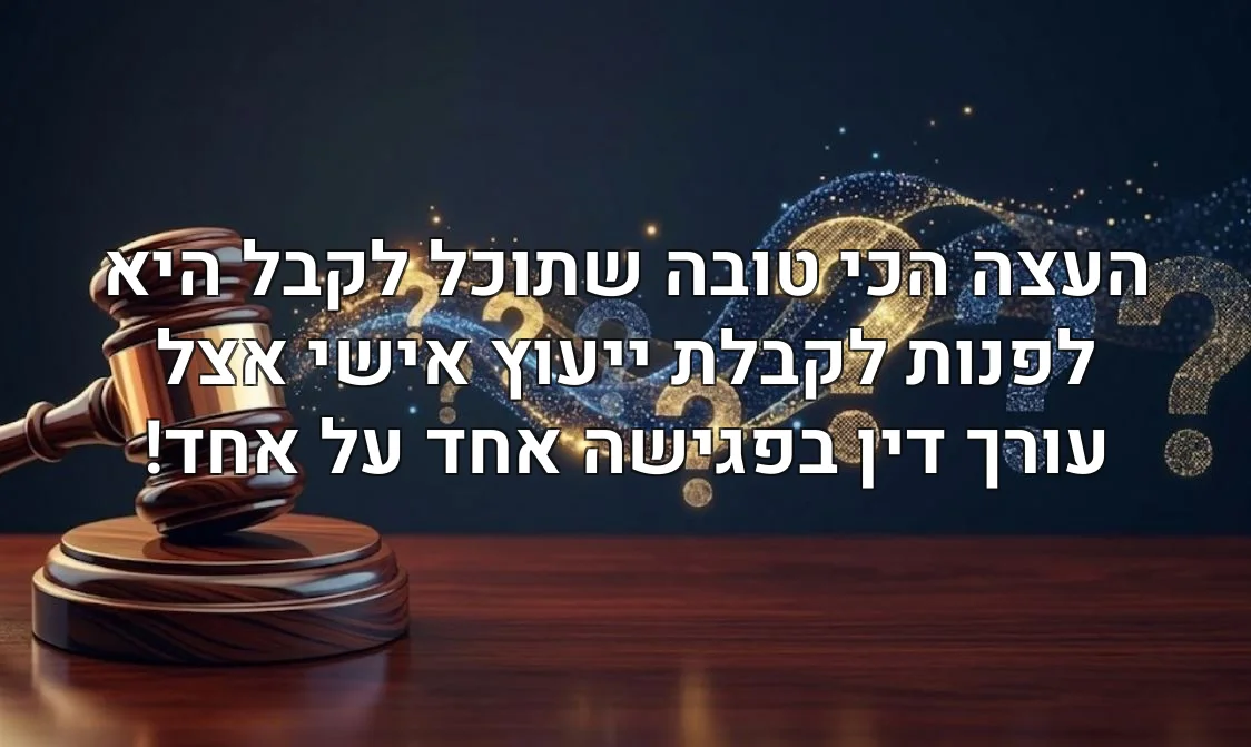העצה הכי טובה שתוכל לקבל היא לפנות לקבלת ייעוץ אישי אצל עורך דין בפגישה אחד על אחד!