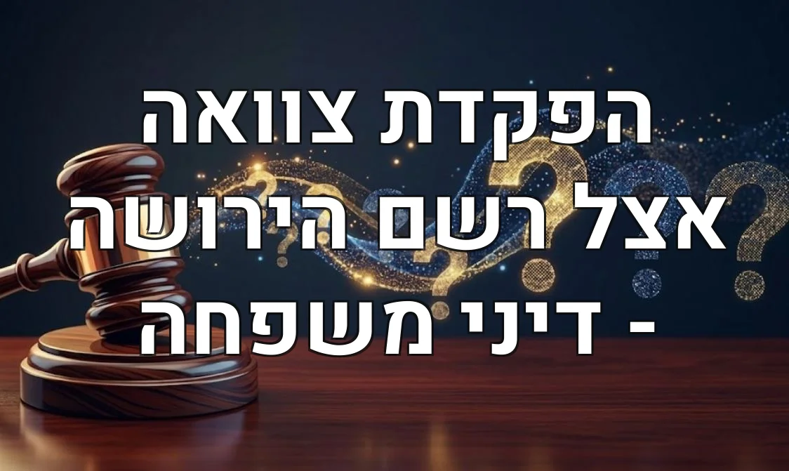 הפקדת צוואה אצל רשם הירושה - דיני משפחה