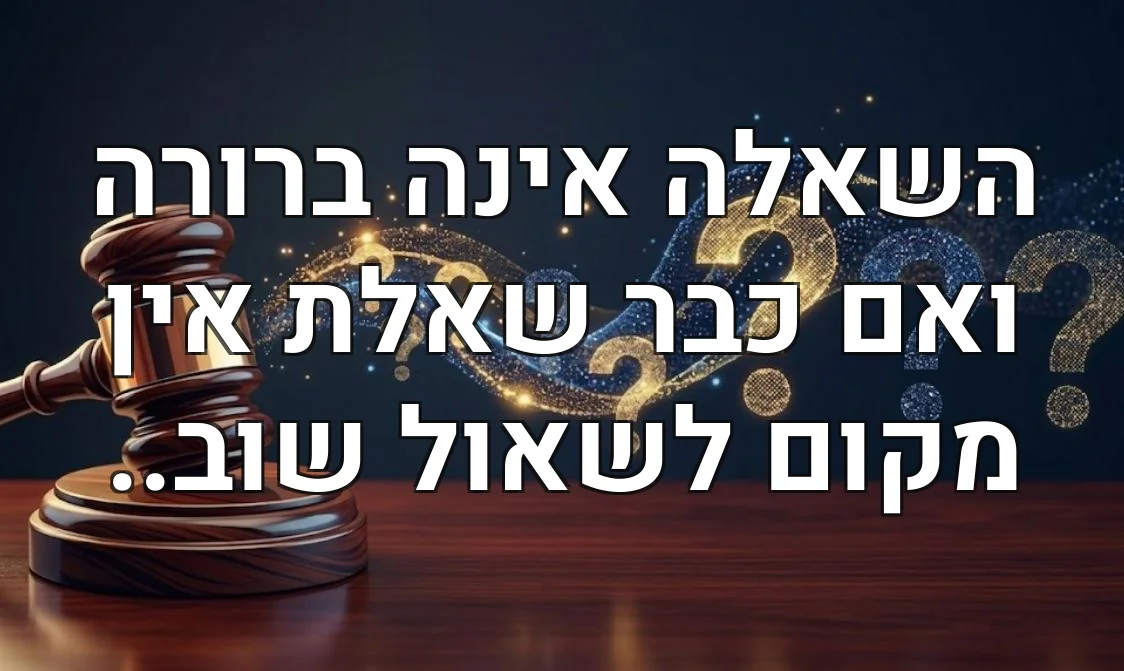 השאלה אינה ברורה ואם כבר שאלת אין מקום לשאול שוב..
