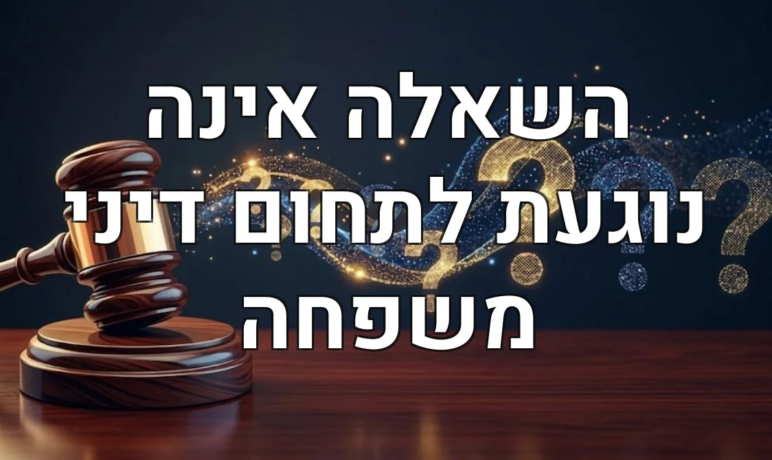 השאלה אינה נוגעת לתחום דיני משפחה