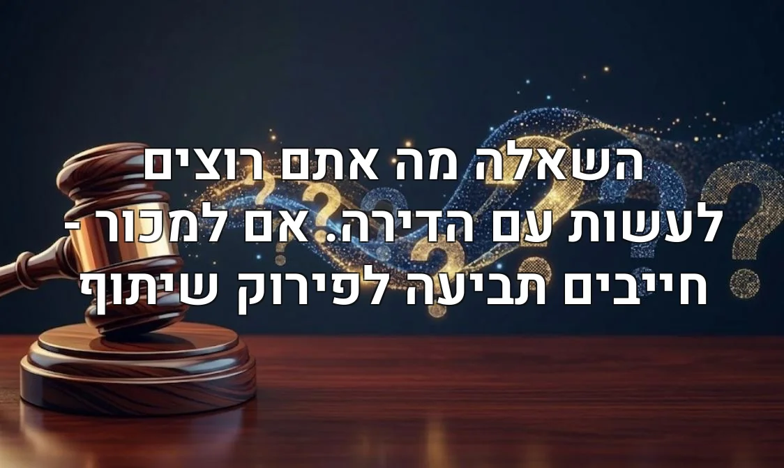השאלה מה אתם רוצים לעשות עם הדירה. אם למכור - חייבים תביעה לפירוק שיתוף