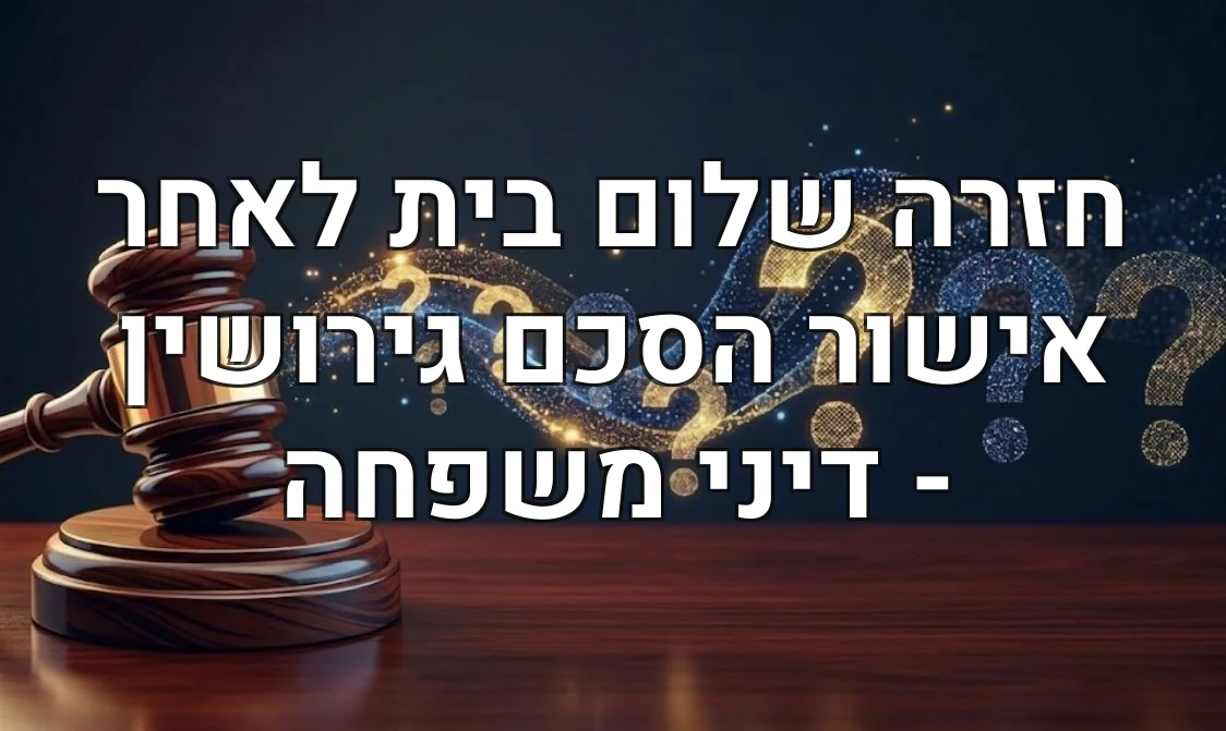 חזרה שלום בית לאחר אישור הסכם גירושין - דיני משפחה