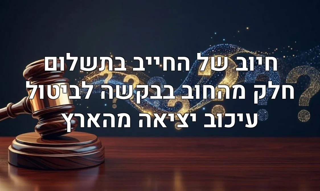 חיוב של החייב בתשלום חלק מהחוב בבקשה לביטול עיכוב יציאה מהארץ
