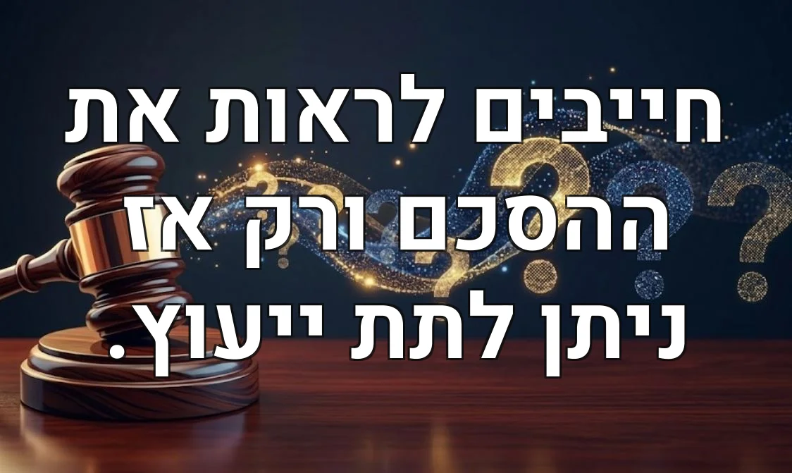 חייבים לראות את ההסכם ורק אז ניתן לתת ייעוץ.