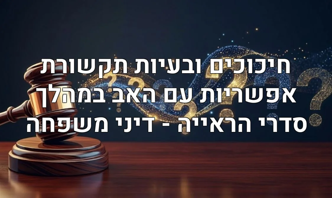 חיכוכים ובעיות תקשורת אפשריות עם האב במהלך סדרי הראייה - דיני משפחה