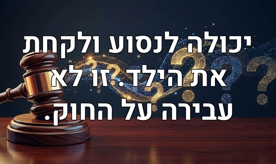 יכולה לנסוע ולקחת את הילד. זו לא עבירה על החוק.