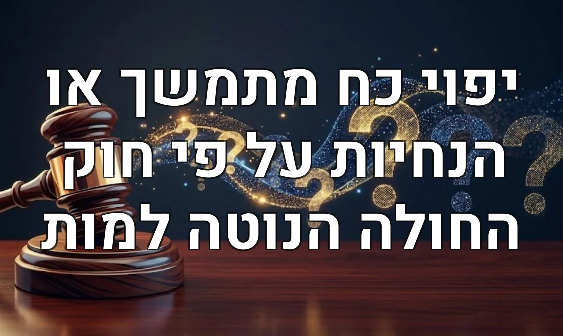 יפוי כח מתמשך או הנחיות על פי חוק החולה הנוטה למות