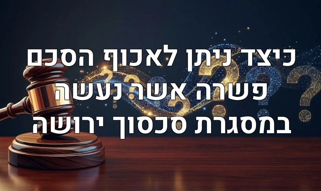 כיצד ניתן לאכוף הסכם פשרה אשר נעשה במסגרת סכסוך ירושה