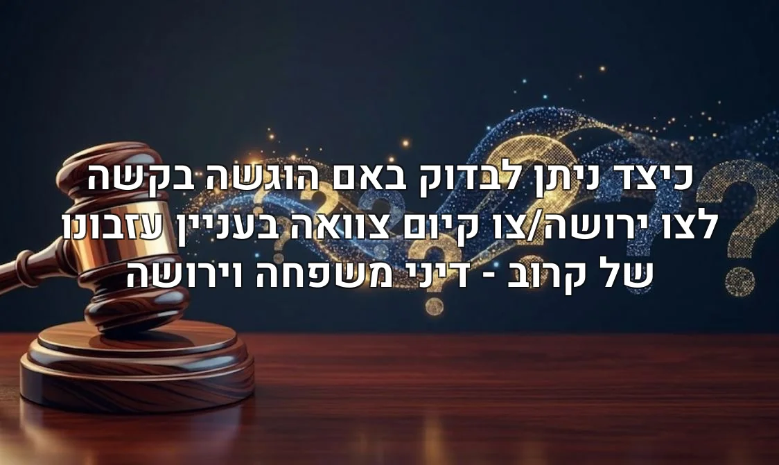 כיצד ניתן לבדוק באם הוגשה בקשה לצו ירושה/צו קיום צוואה בעניין עזבונו של קרוב - דיני משפחה וירושה