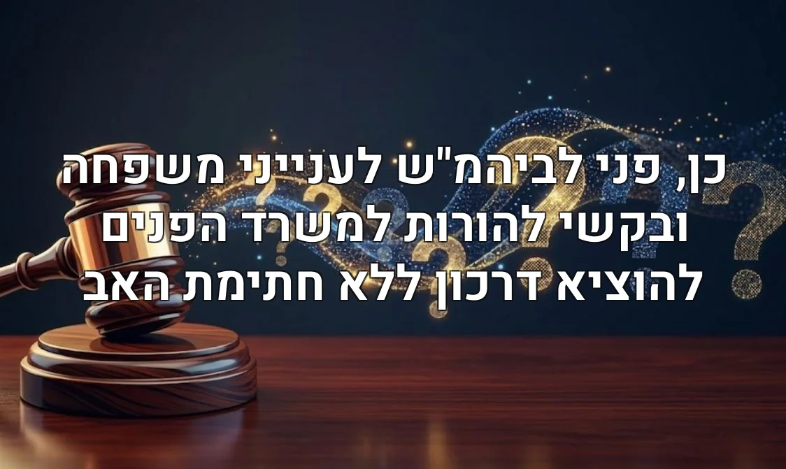 כן, פני לביהמ"ש לענייני משפחה ובקשי להורות למשרד הפנים להוציא דרכון ללא חתימת האב