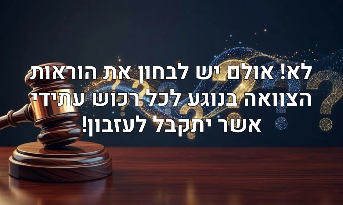 לא! אולם יש לבחון את הוראות הצוואה בנוגע לכל רכוש עתידי אשר יתקבל לעזבון!