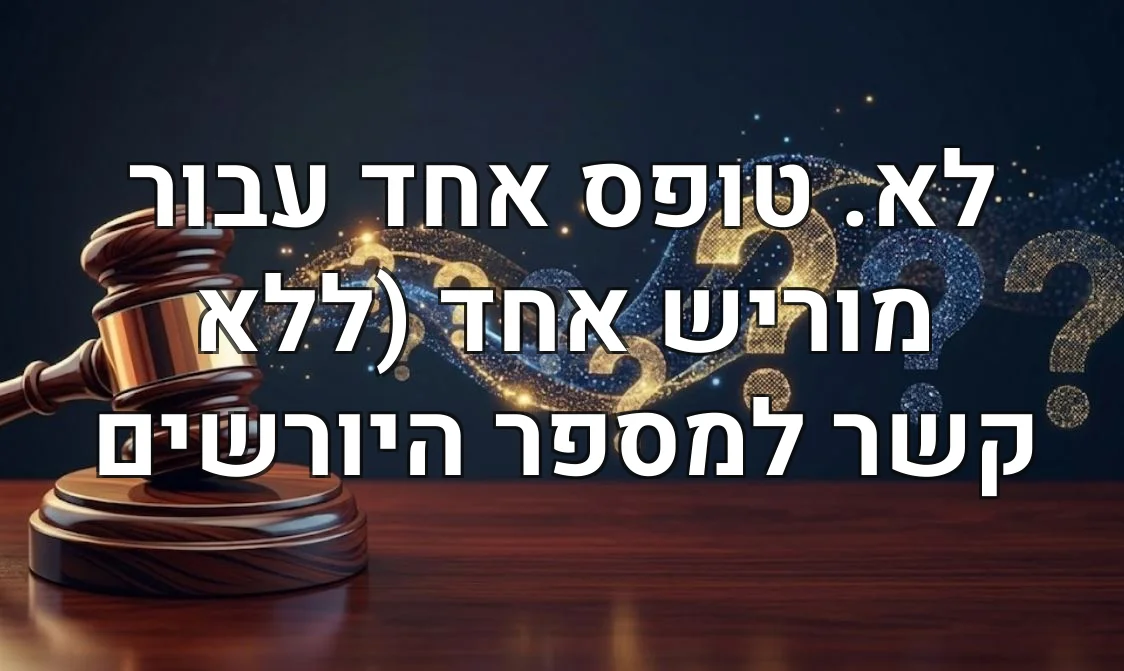 לא. טופס אחד עבור מוריש אחד (ללא קשר למספר היורשים