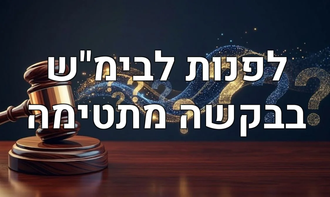 לפנות לבימ"ש בבקשה מתטימה
