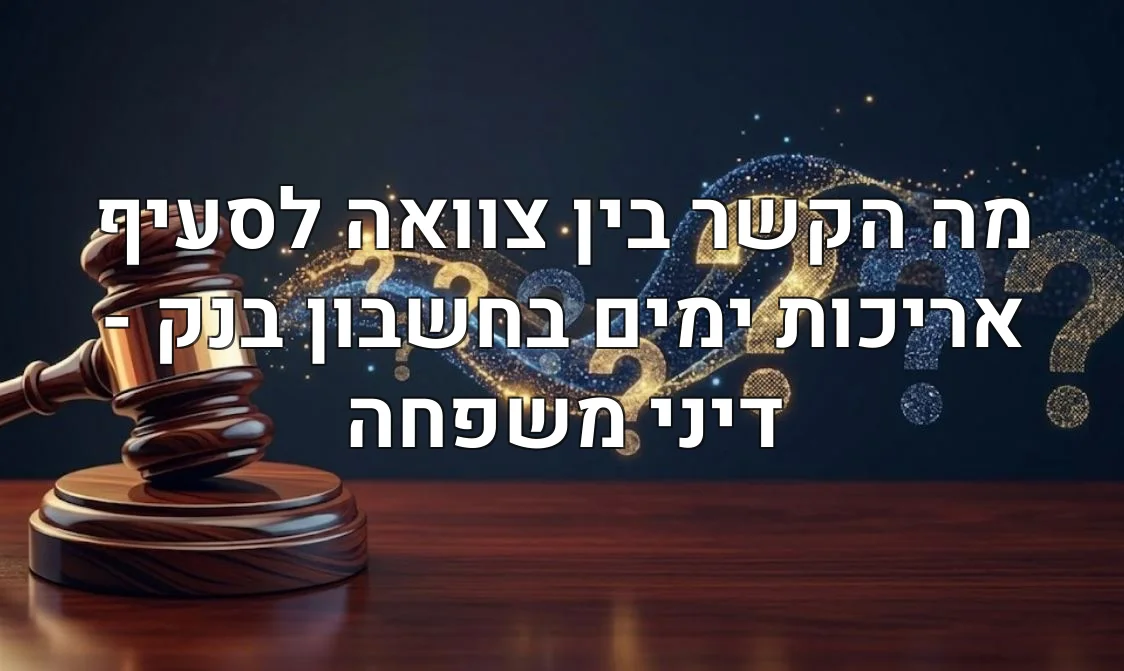 מה הקשר בין צוואה לסעיף אריכות ימים בחשבון בנק - דיני משפחה