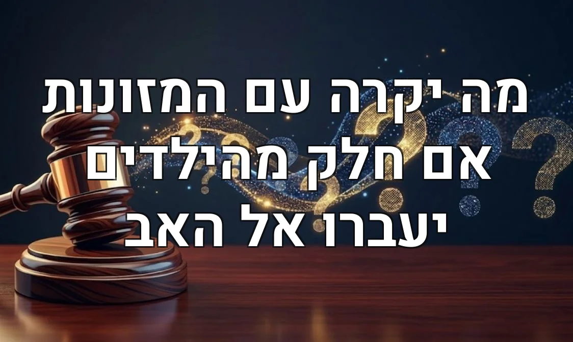 מה יקרה עם המזונות אם חלק מהילדים יעברו אל האב