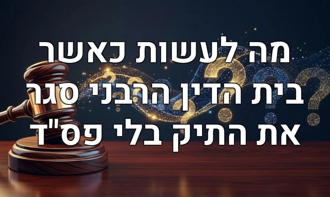 מה לעשות כאשר בית הדין הרבני סגר את התיק בלי פס"ד