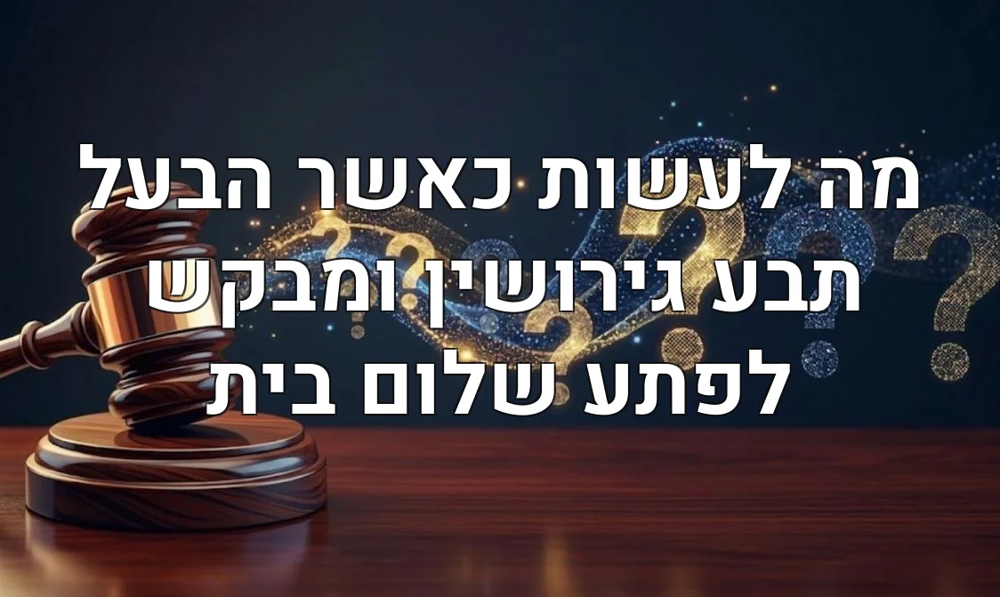 מה לעשות כאשר הבעל תבע גירושין ומבקש לפתע שלום בית