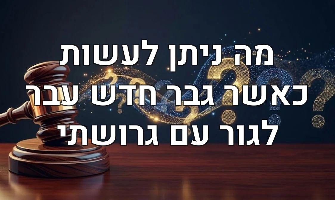 מה ניתן לעשות כאשר גבר חדש עבר לגור עם גרושתי