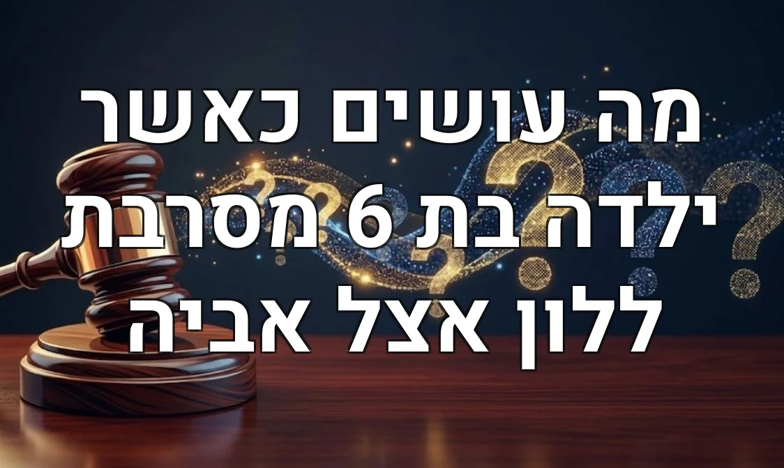 מה עושים כאשר ילדה בת 6 מסרבת ללון אצל אביה