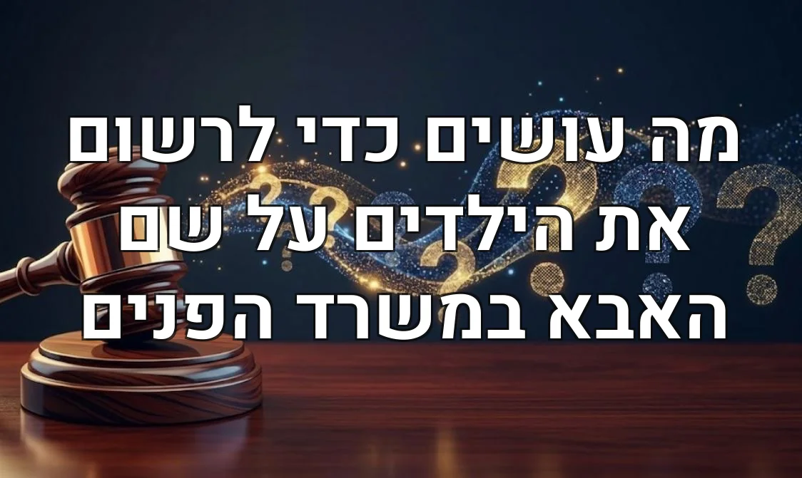 מה עושים כדי לרשום את הילדים על שם האבא במשרד הפנים