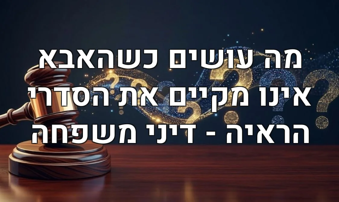מה עושים כשהאבא אינו מקיים את הסדרי הראיה - דיני משפחה