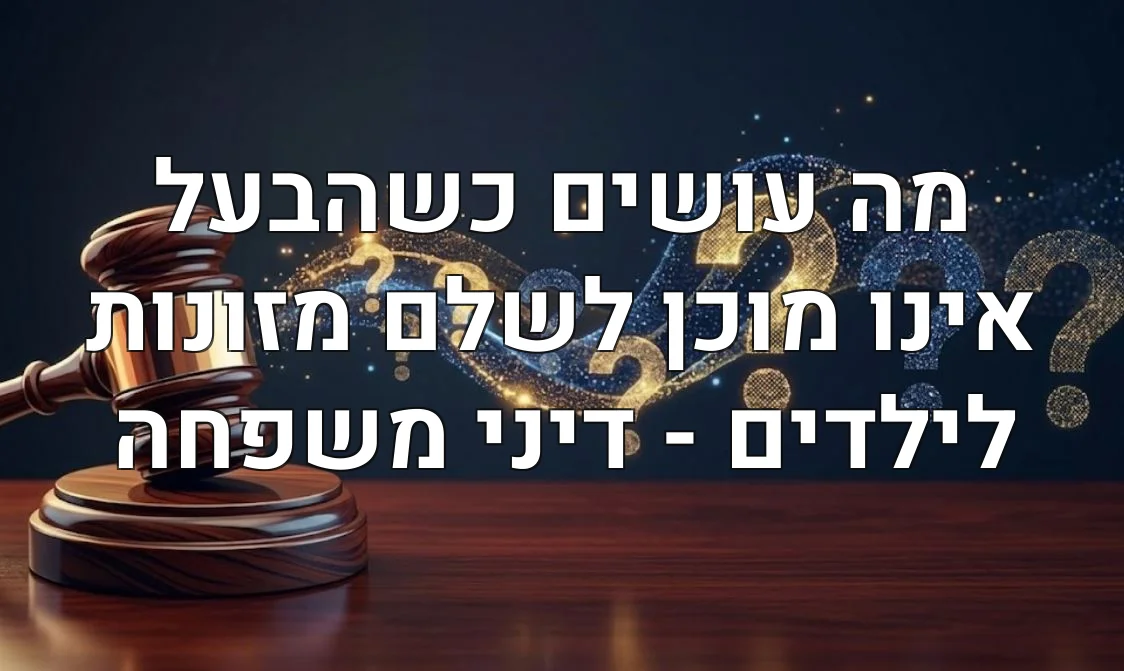מה עושים כשהבעל אינו מוכן לשלם מזונות לילדים - דיני משפחה