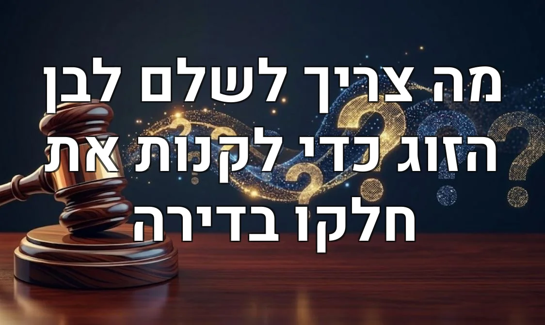 מה צריך לשלם לבן הזוג כדי לקנות את חלקו בדירה