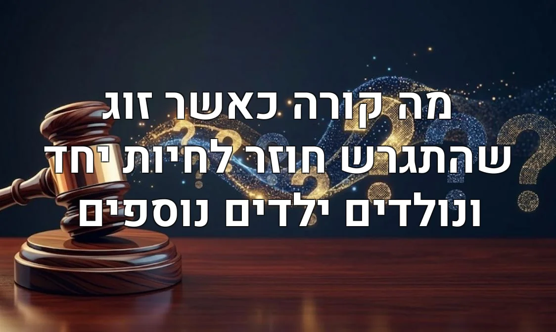 מה קורה כאשר זוג שהתגרש חוזר לחיות יחד ונולדים ילדים נוספים