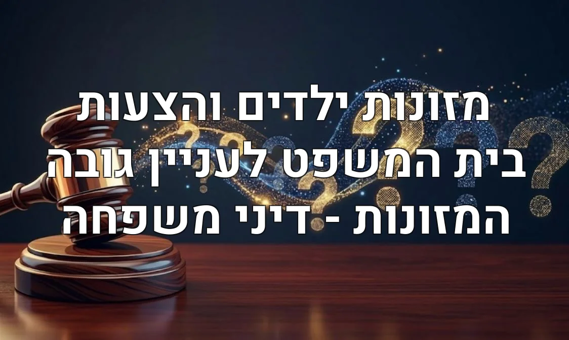 מזונות ילדים והצעות בית המשפט לעניין גובה המזונות - דיני משפחה