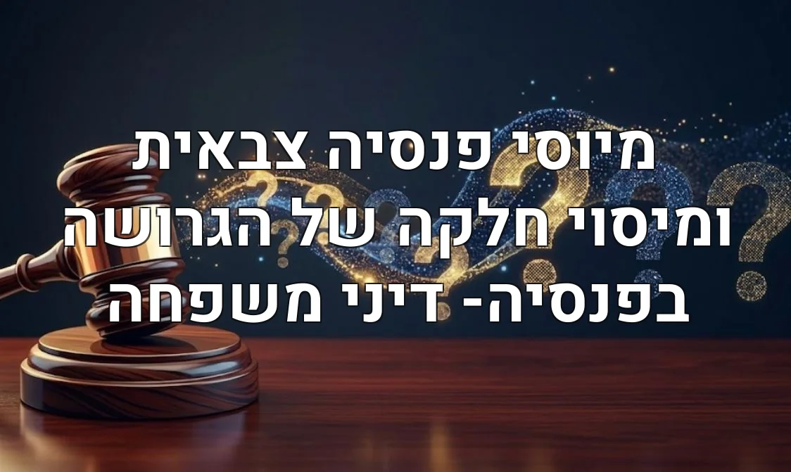 מיוסי פנסיה צבאית ומיסוי חלקה של הגרושה בפנסיה- דיני משפחה