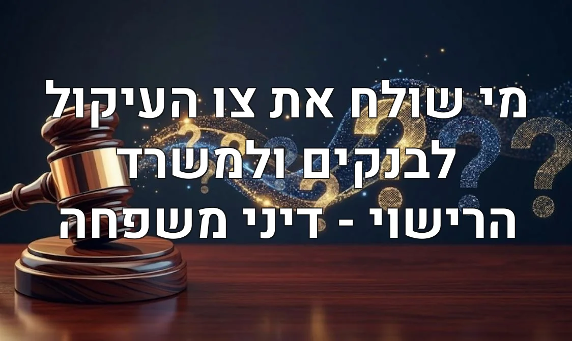 מי שולח את צו העיקול לבנקים ולמשרד הרישוי - דיני משפחה