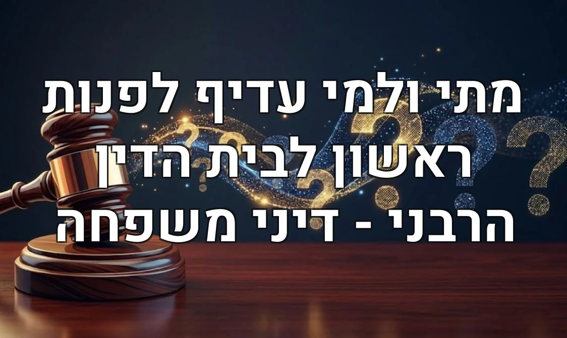 מתי ולמי עדיף לפנות ראשון לבית הדין הרבני - דיני משפחה