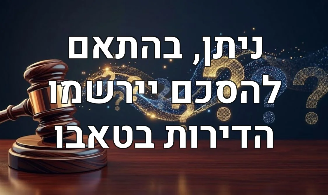 ניתן, בהתאם להסכם יירשמו הדירות בטאבו