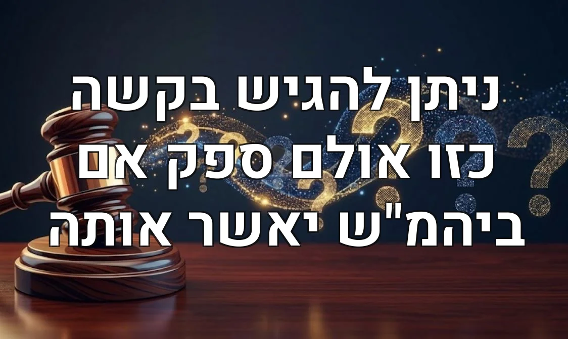 ניתן להגיש בקשה כזו אולם ספק אם ביהמ"ש יאשר אותה