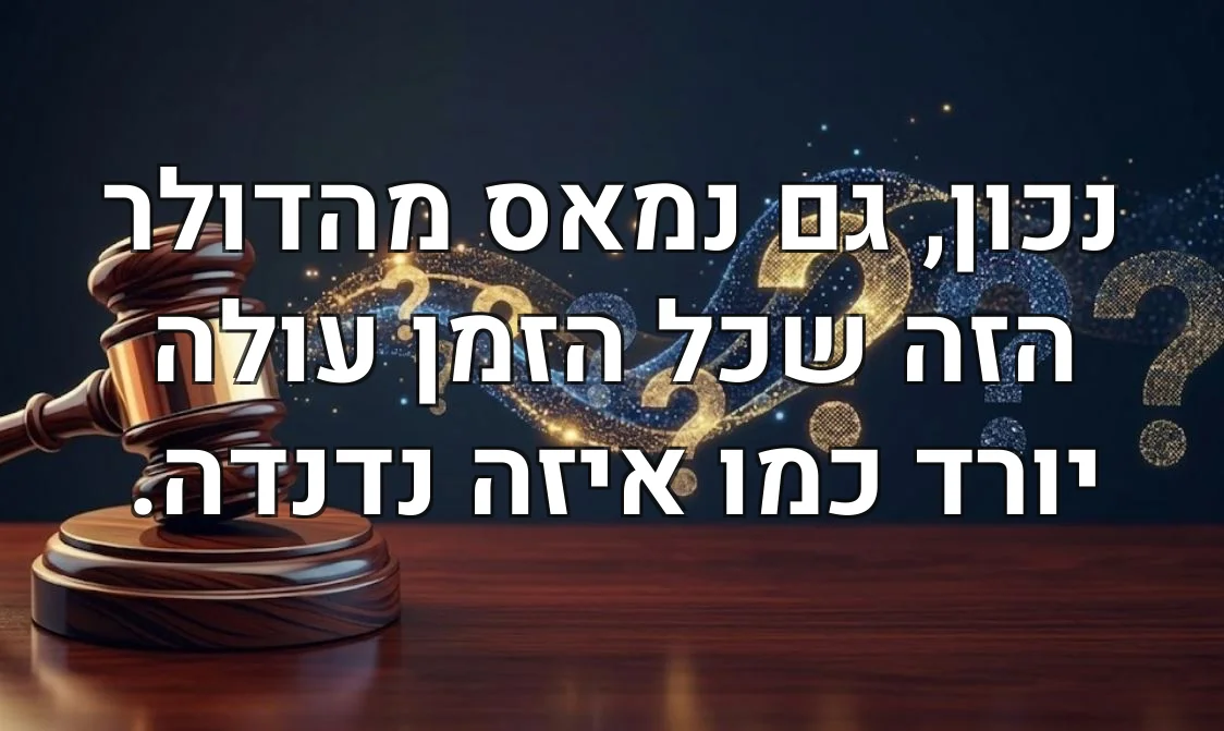 נכון, גם נמאס מהדולר הזה שכל הזמן עולה יורד כמו איזה נדנדה.
