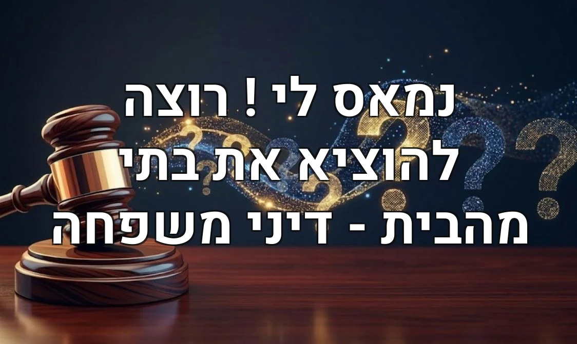 נמאס לי ! רוצה להוציא את בתי מהבית - דיני משפחה