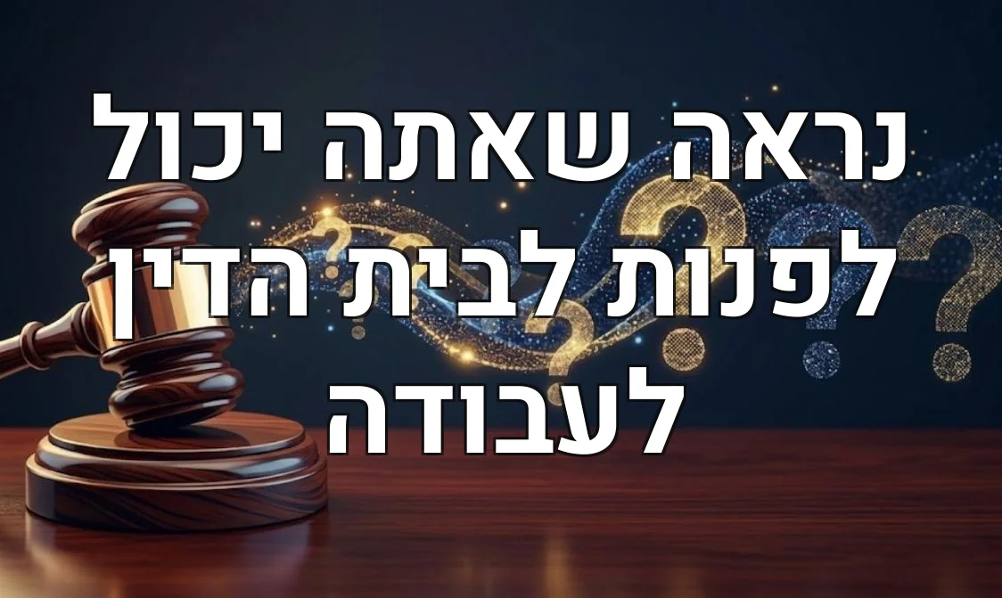 נראה שאתה יכול לפנות לבית הדין לעבודה