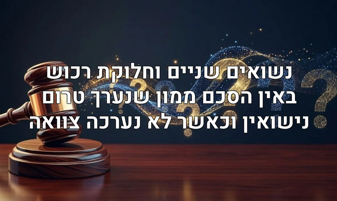 נשואים שניים וחלוקת רכוש באין הסכם ממון שנערך טרום נישואין וכאשר לא נערכה צוואה