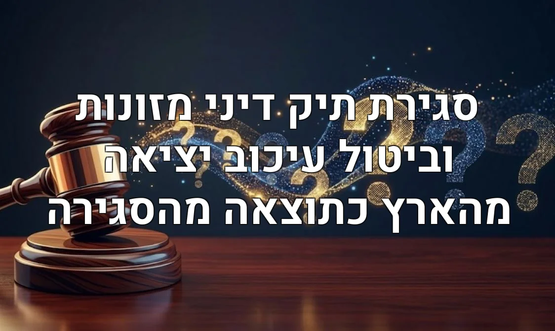 סגירת תיק דיני מזונות וביטול עיכוב יציאה מהארץ כתוצאה מהסגירה