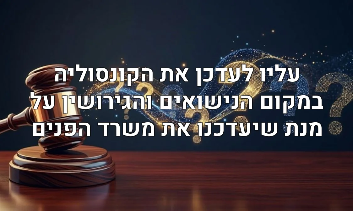עליו לעדכן את הקונסוליה במקום הנישואים והגירושין על מנת שיעדכנו את משרד הפנים