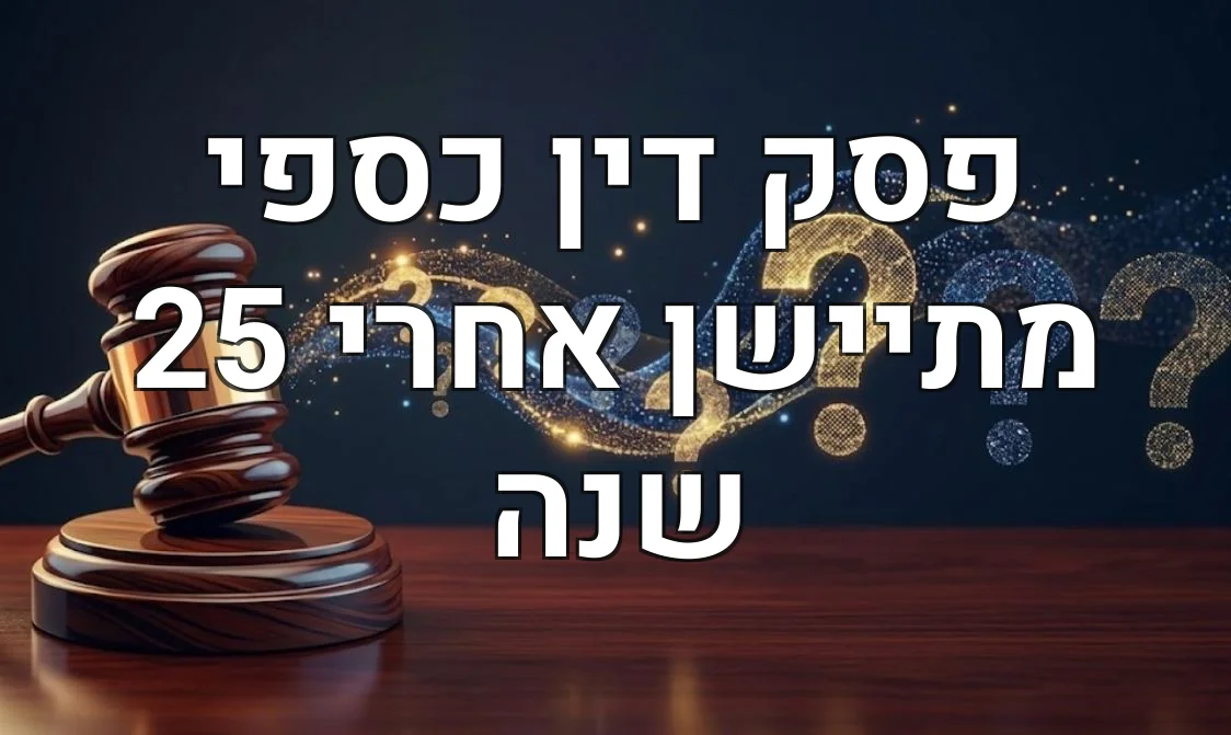 פסק דין כספי מתיישן אחרי 25 שנה