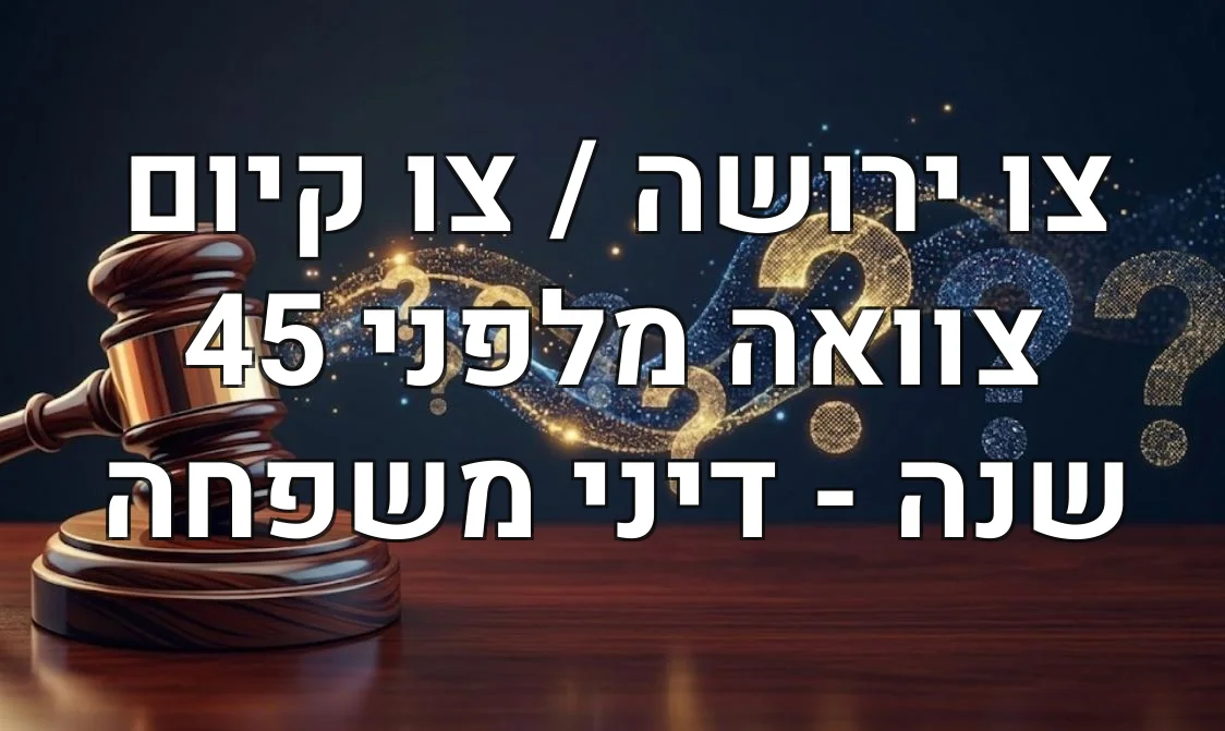 צו ירושה / צו קיום צוואה מלפני 45 שנה - דיני משפחה