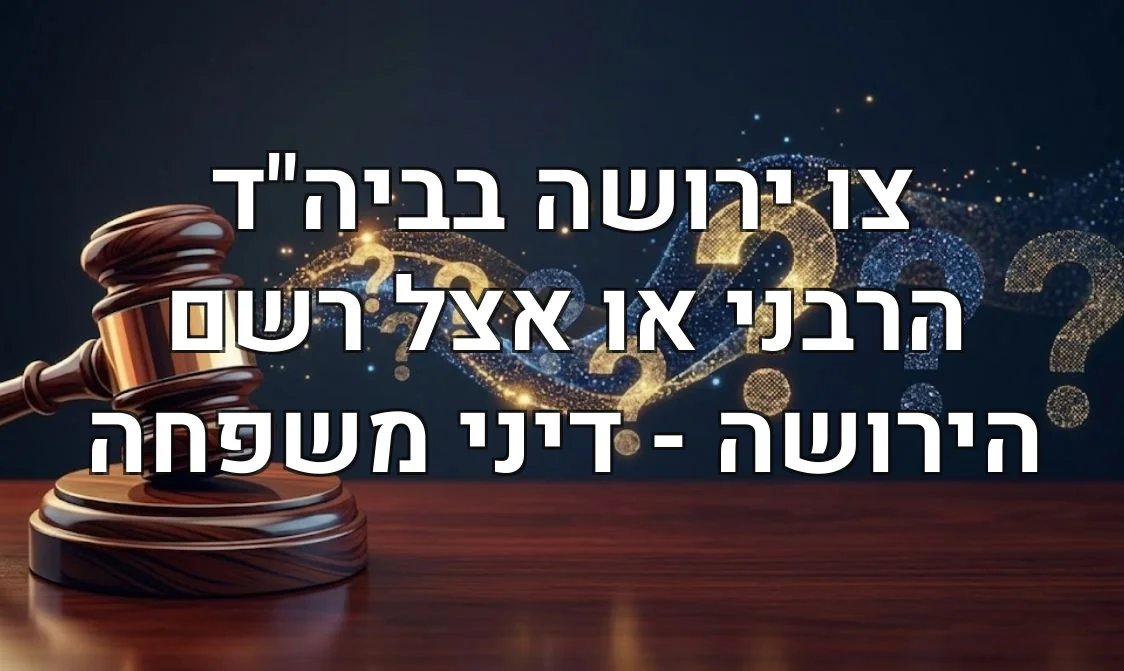 צו ירושה בביה"ד הרבני או אצל רשם הירושה - דיני משפחה