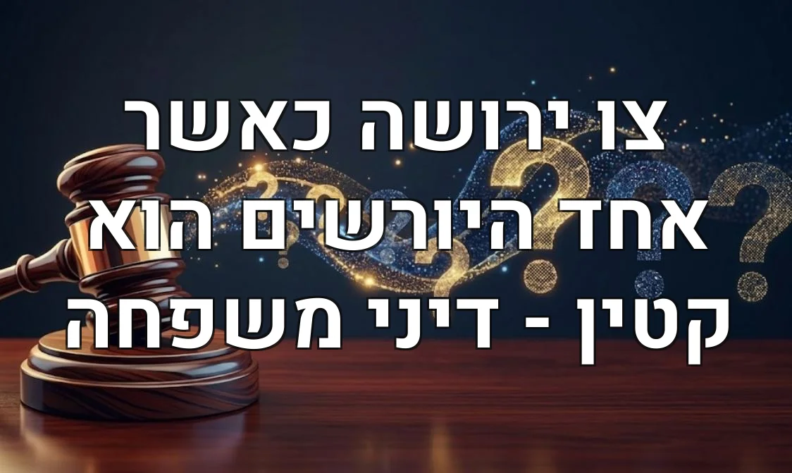 צו ירושה כאשר אחד היורשים הוא קטין - דיני משפחה
