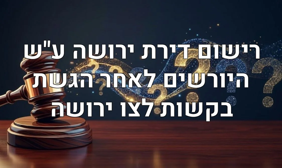 רישום דירת ירושה ע"ש היורשים לאחר הגשת בקשות לצו ירושה