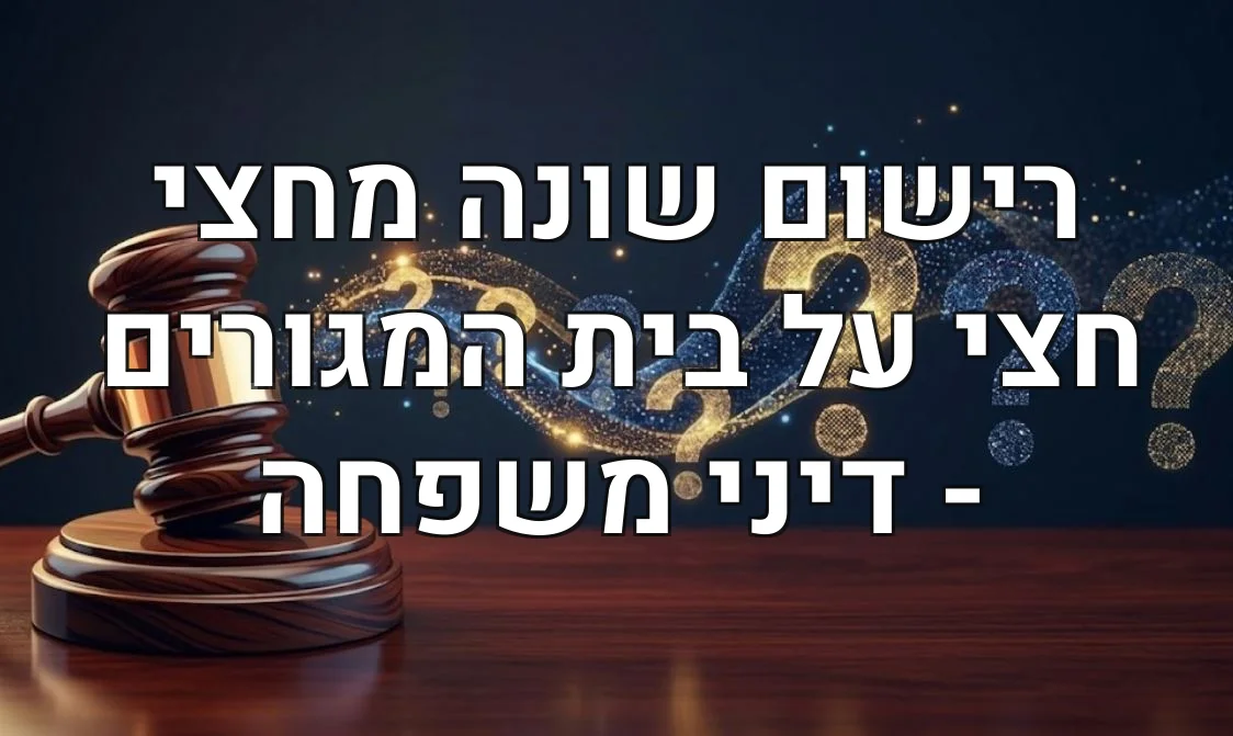 רישום שונה מחצי חצי על בית המגורים - דיני משפחה
