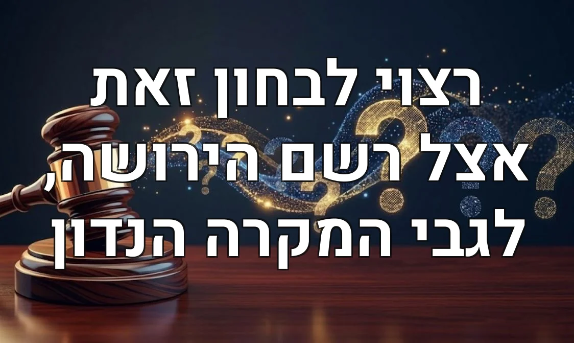 רצוי לבחון זאת אצל רשם הירושה, לגבי המקרה הנדון