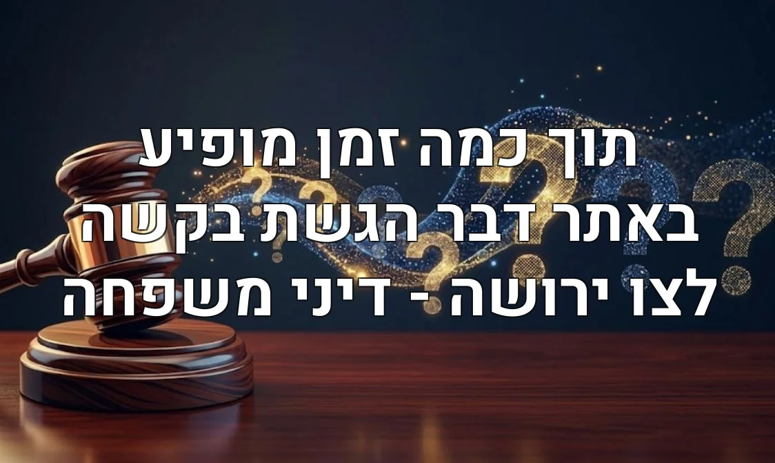 תוך כמה זמן מופיע באתר דבר הגשת בקשה לצו ירושה - דיני משפחה